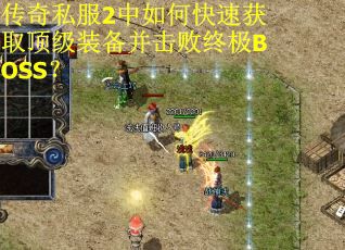 传奇私服2中如何快速获取顶级装备并击败终极BOSS？