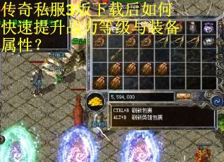 传奇私服3版下载后如何快速提升战力等级与装备属性？