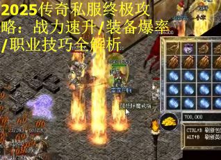 2025传奇私服终极攻略：战力速升/装备爆率/职业技巧全解析