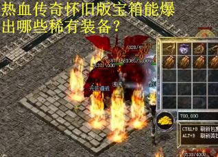 热血传奇怀旧版宝箱能爆出哪些稀有装备？
