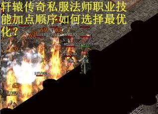 轩辕传奇私服法师职业技能加点顺序如何选择最优化？