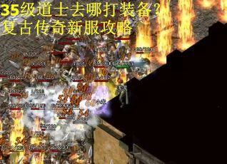 35级道士去哪打装备?复古传奇新服攻略 35级道士去哪打装备?复古传奇新服攻略