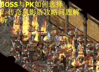 BOSS与PK如何选择?传奇风影盾攻略问题解析 BOSS与PK如何选择?传奇风影盾攻略问题解析
