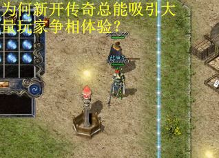 为何新开传奇总能吸引大量玩家争相体验?