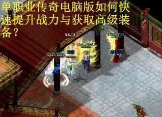 单职业传奇电脑版如何快速提升战力与获取高级装备？