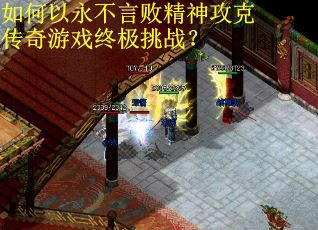 如何以永不言败精神攻克传奇游戏终极挑战？