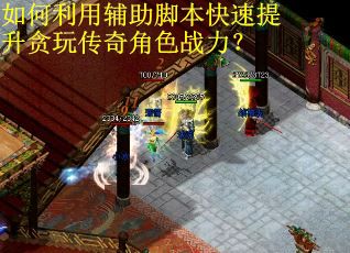 如何利用辅助脚本快速提升贪玩传奇角色战力？