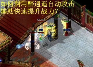 如何利用醉逍遥自动攻击辅助快速提升战力？