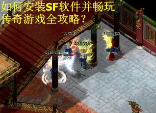 如何安装SF软件并畅玩传奇游戏全攻略？