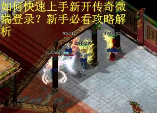 如何快速上手新开传奇微端登录？新手必看攻略解析