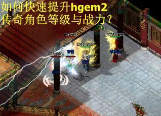 如何快速提升hgem2传奇角色等级与战力？