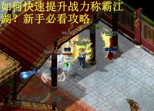 如何快速提升战力称霸江湖？新手必看攻略