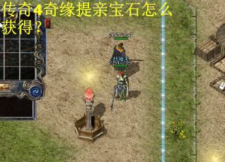 传奇4奇缘提亲宝石怎么获得? 传奇4奇缘提亲宝石怎么获得?
