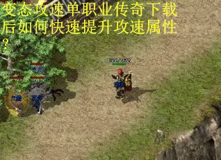 变态攻速单职业传奇下载后如何快速提升攻速属性？