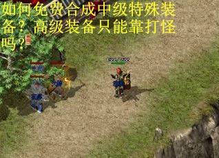 如何免费合成中级特殊装备?高级装备只能靠打怪吗? 如何免费合成中级特殊装备?高级装备只能靠打怪吗?