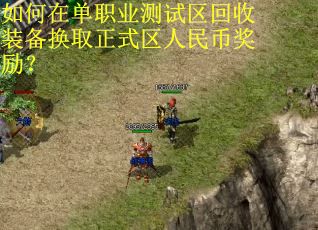 如何在单职业测试区回收装备换取正式区人民币奖励？