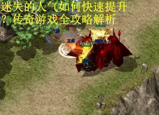 迷失的人气如何快速提升？传奇游戏全攻略解析