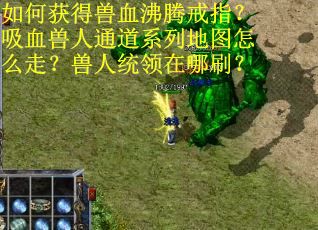如何获得兽血沸腾戒指？吸血兽人通道系列地图怎么走？兽人统领在哪刷？