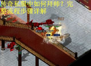 传奇私服中如何拜师?完整流程步骤详解 传奇私服中如何拜师?完整流程步骤详解