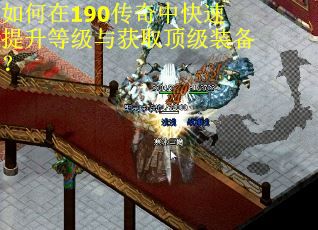 如何在190传奇中快速提升等级与获取顶级装备？