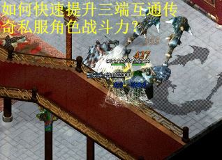 如何快速提升三端互通传奇私服角色战斗力? 如何快速提升三端互通传奇私服角色战斗力?