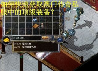 如何快速获取澳门传奇私服中的顶级装备？