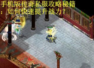 手机版传奇私服攻略秘籍：如何快速提升战力？