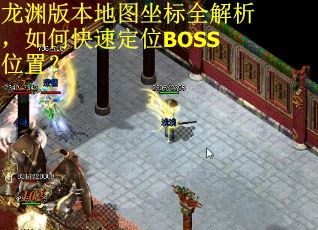 龙渊版本地图坐标全解析，如何快速定位BOSS位置？