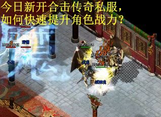 今日新开合击传奇私服，如何快速提升角色战力？