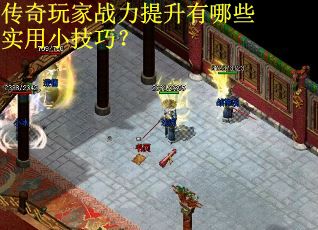 传奇玩家战力提升有哪些实用小技巧？