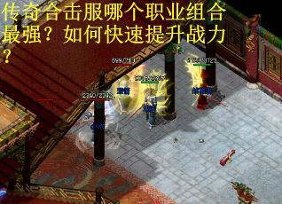 传奇合击服哪个职业组合最强？如何快速提升战力？