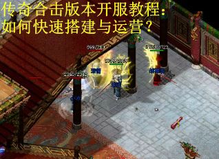 传奇合击版本开服教程：如何快速搭建与运营？
