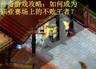 传奇游戏攻略：如何成为职业赛场上的不败王者？